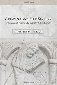 Crispina and Her Sisters: Women and Authority in Early Christianity