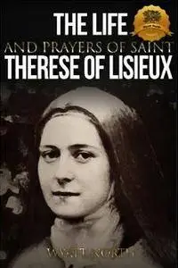 The Life and Prayers of Saint Therese of Lisieux