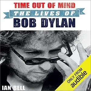 Time Out of Mind: The Lives of Bob Dylan [Audiobook]