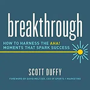 Breakthrough: How to Harness the Aha! Moments That Spark Success [Audiobook]