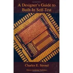 A Designer's Guide to Built-in Self-Test (Frontiers in Electronic Testing) (Repost)   