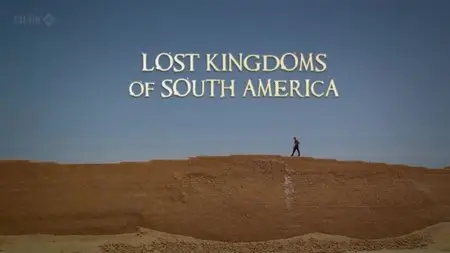 BBC - Lost Kingdoms of South America (2013)