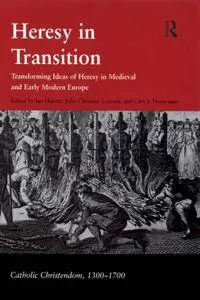 Heresy in Transition: Transforming Ideas of Heresy in Medieval and Early Modern Europe