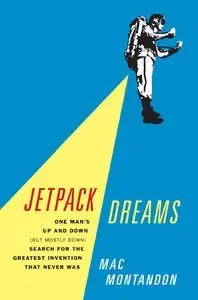 Jetpack Dreams: One Man's Up and Down (But Mostly Down) Search for the Greatest Invention That Never Was (repost)