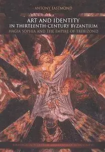 Art and Identity in Thirteenth-Century Byzantium: Hagia Sophia and the Empire of Trebizond