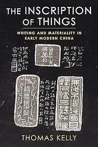 The Inscription of Things: Writing and Materiality in Early Modern China