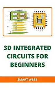 3D INTEGRATED CIRCUITS FOR BEGINNERS