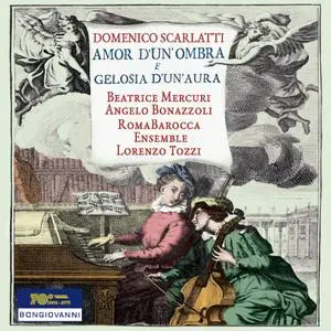Lorenzo Tozzi, Romabarocca Ensemble - Domenico Scarlatti: Amor d'un'ombra e gelosia d'un'aura (2017)