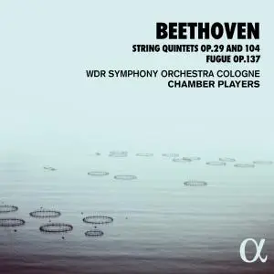 WDR Symphony Orchestra Cologne Chamber Players - Beethoven: String Quintets Op. 29 and 104, Fugue Op. 137 (2020)