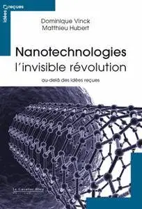 Nanotechnologies : l'invisible révolution - au-delà des idées reçues