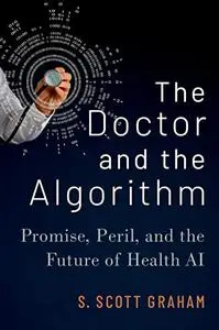 The Doctor and the Algorithm: Promise, Peril, and the Future of Health AI