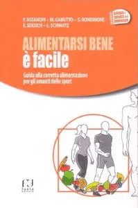 AA. VV. - Alimentarsi bene è facile. Guida alla corretta alimentazione per gli amanti dello sport