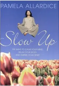 Slow Up: 199 Ways to Calm Your Mind, Relax Your Body and Inspire Your Spirit [Repost]
