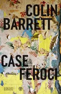 Case feroci - Colin Barrett