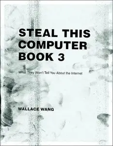 Steal This Computer Book 3: What They Won't Tell You about the Internet by Wallace Wang
