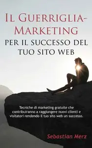 Sebastian Merz - Il Guerriglia-Marketing per il successo del tuo sito web