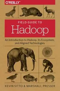 Field Guide to Hadoop: An Introduction to Hadoop, Its Ecosystem, and Aligned Technologies