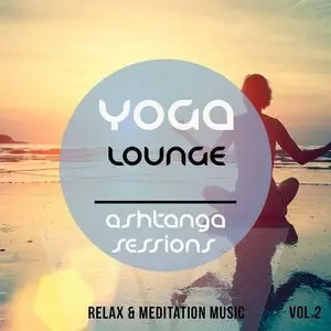 Various Artists - Yoga Lounge Ashtanga Sessions Vol 2: Best of Relax and Meditation Music (2015)