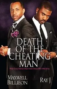 «Death of the Cheating Man: What Every Woman Must Know About Men Who Stray» by Maxwell Billieon,Ray J