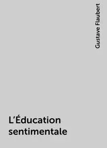 «L'Éducation sentimentale» by Gustave Flaubert