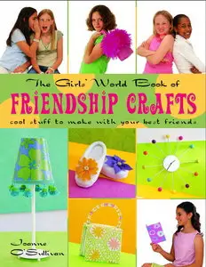 The Girls' World Book of Friendship Crafts: Cool Stuff to Make with Your Best Friends [Repost]