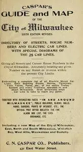 Caspar's guide and map of the city of Milwaukee : directory of streets, house numbers and electric car lines ..