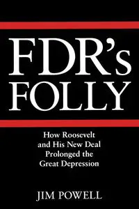 FDR's Folly: How Roosevelt and His New Deal Prolonged the Great Depression (Repost)