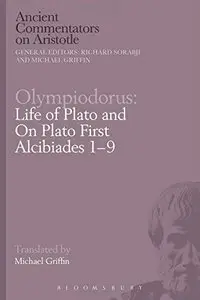 Olympiodorus: Life of Plato and On Plato First Alcibiades 1-9