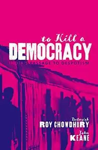 To Kill a Democracy: India's Passage to Despotism