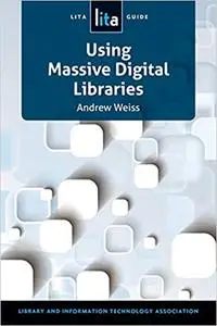 Using Massive Digital Libraries: A LITA Guide