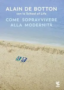 Alain de Botton - Come sopravvivere alla modernità