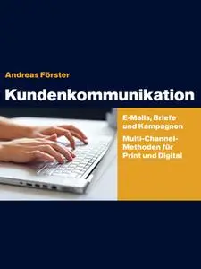«Kundenkommunikation: E-Mails, Briefe und Kampagnen Multi-Channel-Methoden für Print und Digital» by Andreas Foerster