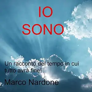 «Io sono꞉ Un racconto del tempo in cui tutto avrà fine» by Marco Nardone