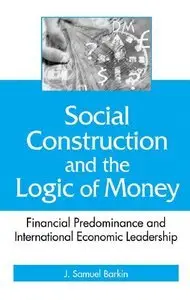 Social Construction and the Logic of Money: Financial Predominance and International Economic Leadership (repost)