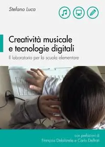 Stefano Luca, "Creatività musicale e tecnologie digitali: Il laboratorio per la scuola elementare"