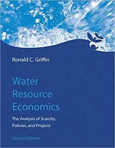 Water Resource Economics: The Analysis of Scarcity, Policies, and Projects, 2nd edition