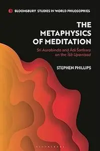 Metaphysics of Meditation, The: Sri Aurobindo and Adi-Sakara on the Isa Upanisad