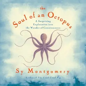 The Soul of an Octopus: A Surprising Exploration into the Wonder of Consciousness [Audiobook]