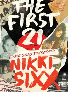 Nikki Sixx - The first 21. Come sono diventato Nikki Sixx