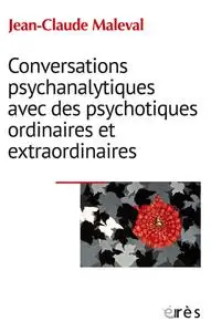 Jean-Claude Maleval, "Conversations psychanalytiques avec des psychotiques ordinaires et extraordinaires"