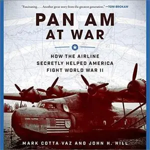 Pan Am at War: How the Airline Secretly Helped America Fight World War II [Audiobook]