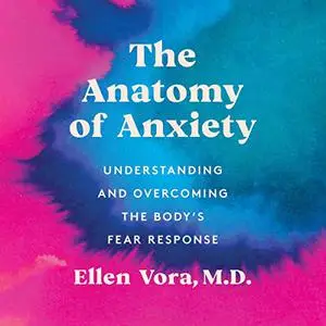 The Anatomy of Anxiety: Understanding and Overcoming the Body's Fear Response [Audiobook]