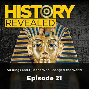 «50 Kings and Queens Who Changed the World: History Revealed, Episode 21» by Nige Tassell