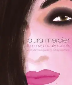 «The New Beauty Secrets: Your Ultimate Guide to a Flawless Face» by Laura Mercier