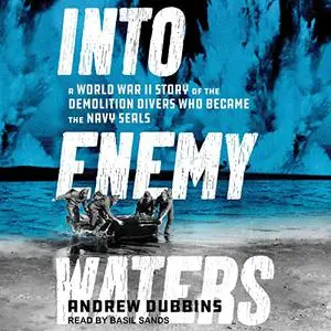 Into Enemy Waters: A World War II Story of the Demolition Divers Who Became the Navy SEALS [Audiobook]