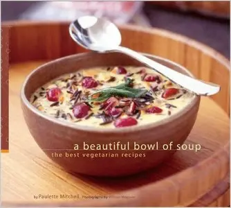 A Beautiful Bowl of Soup: The Best Vegetarian Recipes by Paulette Mitchell