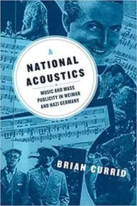 A National Acoustics: Music and Mass Publicity in Weimar and Nazi Germany