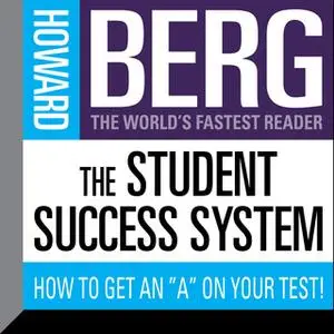 «The Student Success System: How to Get an "A" on Your Test!» by Howard Stephen Berg