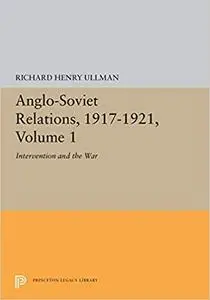 Anglo-Soviet Relations, 1917-1921, Volume 1: Intervention and the War