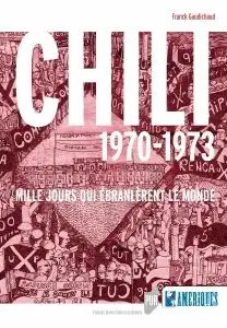 Franck Gaudichaud, "Chili 1970-1973 : Mille jours qui ébranlèrent le monde"